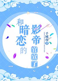和暗戀的影帝官宣了